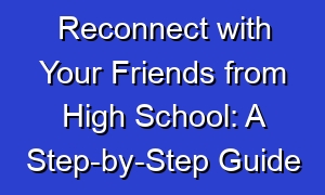 Reconnect with Your Friends from High School: A Step-by-Step Guide