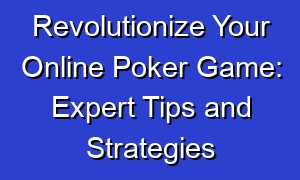 Revolutionize Your Online Poker Game: Expert Tips and Strategies