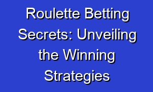 Roulette Betting Secrets: Unveiling the Winning Strategies