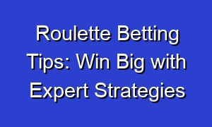 Roulette Betting Tips: Win Big with Expert Strategies