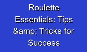Roulette Essentials: Tips & Tricks for Success