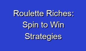Roulette Riches: Spin to Win Strategies