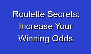 Roulette Secrets: Increase Your Winning Odds
