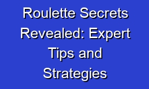 Roulette Secrets Revealed: Expert Tips and Strategies