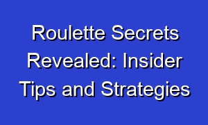 Roulette Secrets Revealed: Insider Tips and Strategies