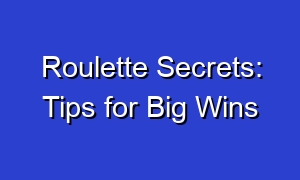 Roulette Secrets: Tips for Big Wins