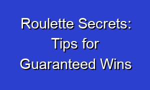 Roulette Secrets: Tips for Guaranteed Wins
