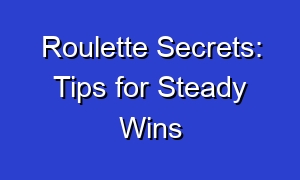 Roulette Secrets: Tips for Steady Wins