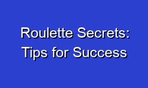 Roulette Secrets: Tips for Success