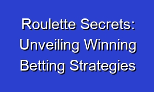 Roulette Secrets: Unveiling Winning Betting Strategies