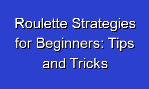 Roulette Strategies for Beginners: Tips and Tricks