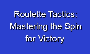 Roulette Tactics: Mastering the Spin for Victory