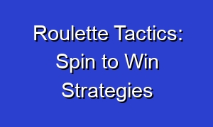 Roulette Tactics: Spin to Win Strategies