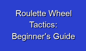 Roulette Wheel Tactics: Beginner's Guide