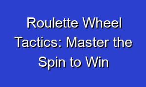 Roulette Wheel Tactics: Master the Spin to Win