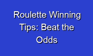 Roulette Winning Tips: Beat the Odds