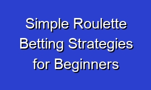 Simple Roulette Betting Strategies for Beginners