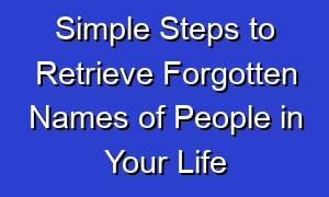 Simple Steps to Retrieve Forgotten Names of People in Your Life
