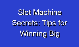 Slot Machine Secrets: Tips for Winning Big