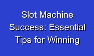 Slot Machine Success: Essential Tips for Winning