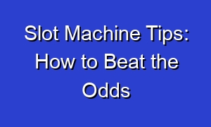 Slot Machine Tips: How to Beat the Odds