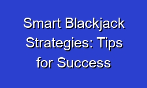Smart Blackjack Strategies: Tips for Success