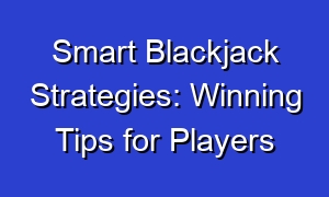 Smart Blackjack Strategies: Winning Tips for Players