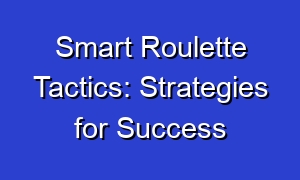 Smart Roulette Tactics: Strategies for Success