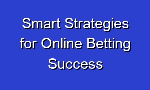 Smart Strategies for Online Betting Success