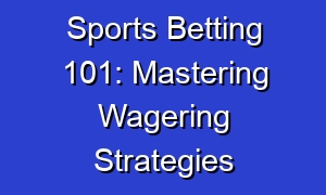 Sports Betting 101: Mastering Wagering Strategies