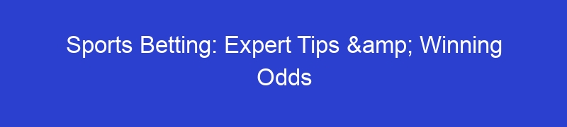 Sports Betting: Expert Tips & Winning Odds