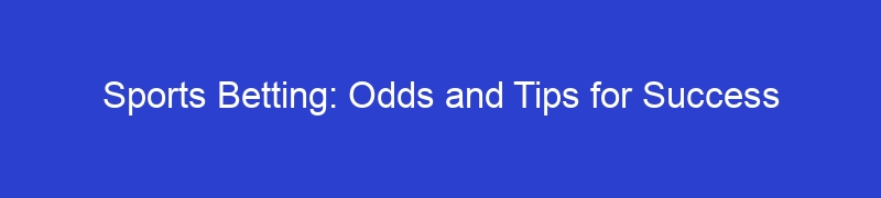 Sports Betting: Odds and Tips for Success