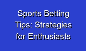 Sports Betting Tips: Strategies for Enthusiasts