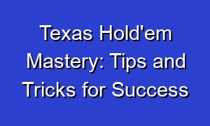 Texas Hold'em Mastery: Tips and Tricks for Success