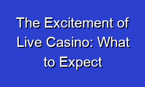 The Excitement of Live Casino: What to Expect
