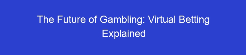 The Future of Gambling: Virtual Betting Explained