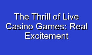 The Thrill of Live Casino Games: Real Excitement