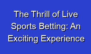 The Thrill of Live Sports Betting: An Exciting Experience