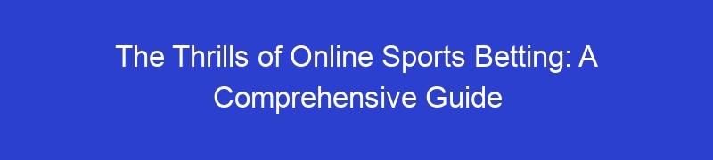 The Thrills of Online Sports Betting: A Comprehensive Guide