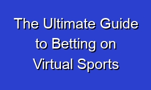 The Ultimate Guide to Betting on Virtual Sports