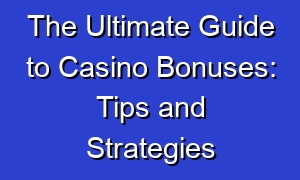 The Ultimate Guide to Casino Bonuses: Tips and Strategies
