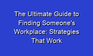 The Ultimate Guide to Finding Someone's Workplace: Strategies That Work