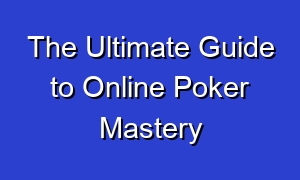 The Ultimate Guide to Online Poker Mastery