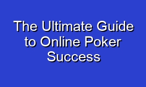 The Ultimate Guide to Online Poker Success