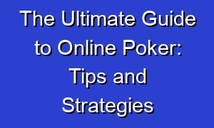 The Ultimate Guide to Online Poker: Tips and Strategies