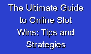 The Ultimate Guide to Online Slot Wins: Tips and Strategies