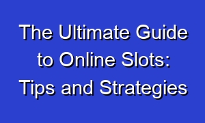 The Ultimate Guide to Online Slots: Tips and Strategies