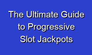 The Ultimate Guide to Progressive Slot Jackpots