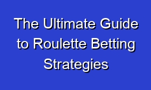 The Ultimate Guide to Roulette Betting Strategies