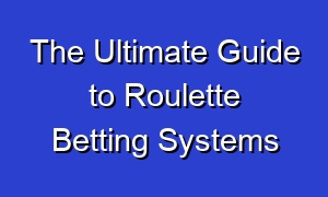 The Ultimate Guide to Roulette Betting Systems